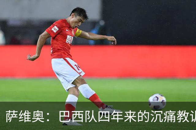 萨维奥：巴西队四年来的沉痛教训；穆里尼奥最适合现在的皇马