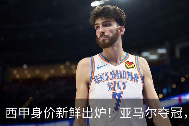 西甲身价新鲜出炉！亚马尔夺冠，姆巴佩紧随其后